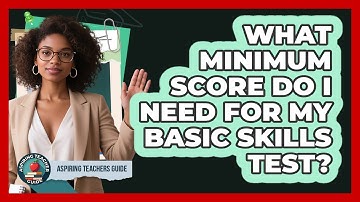 What Minimum Score Do I Need For My Basic Skills Test? - Aspiring Teacher Guide