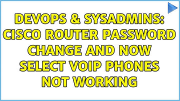 DevOps & SysAdmins: Cisco router password change and now select VOIP phones not working