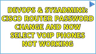 DevOps & SysAdmins: Cisco router password change and now select VOIP phones not working