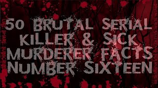 50 Brutal Serial Killer & Sick Murderer Facts Number Sixteen