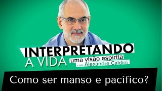 Como ser manso e pacífico? | Interpretando a Vida (06/01/2018)