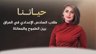 حياتنا مع ناريمان الصالحي | طلاب السادس الإعدادي في العراق بين الطموح والمعاناة