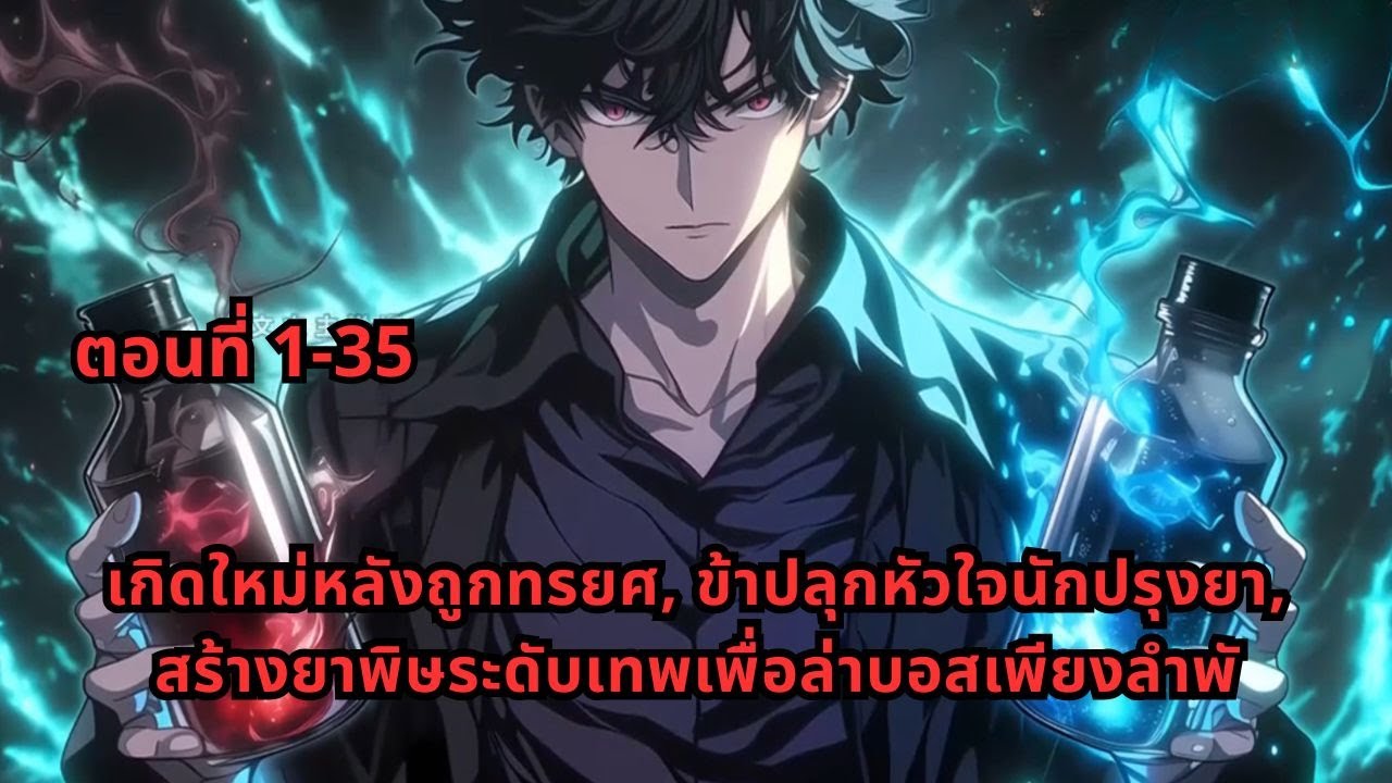 ตอนที่ 1-35 |  เกิดใหม่หลังถูกทรยศ, ข้าปลุกหัวใจนักปรุงยา, สร้างยาพิษระดับเทพเพื่อล่าบอสเพียงลำพั