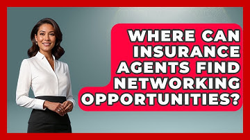 Where Can Insurance Agents Find Networking Opportunities? | Insurance Agent Success Guide News
