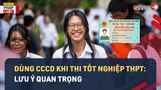 Lưu Ý Quan Trọng Về Việc Dùng Cccd Trong Thi Tốt Nghiệp Thpt 2024 | LuatVietnam