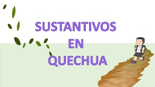 Quechua chanka: Clase 8, SUSTANTIVOS