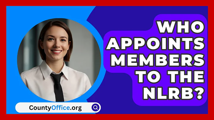 Who Appoints Members to the NLRB? - CountyOffice.org