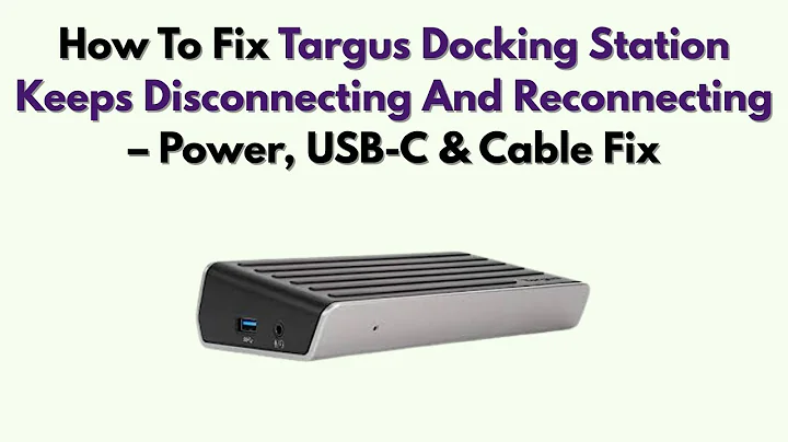 How To Fix Targus Docking Station Keeps Disconnecting And Reconnecting – Power, USB-C & Cable Fix