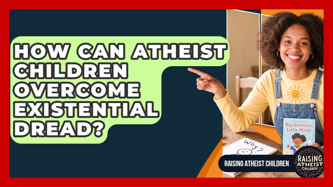 How Can Atheist Children Overcome Existential Dread? - Raising Atheist Children