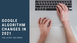 Five Minute Marketing: 2021 Google Algorithm Updates