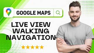 How to Use Live View Walking Navigation in Google Maps in 2026