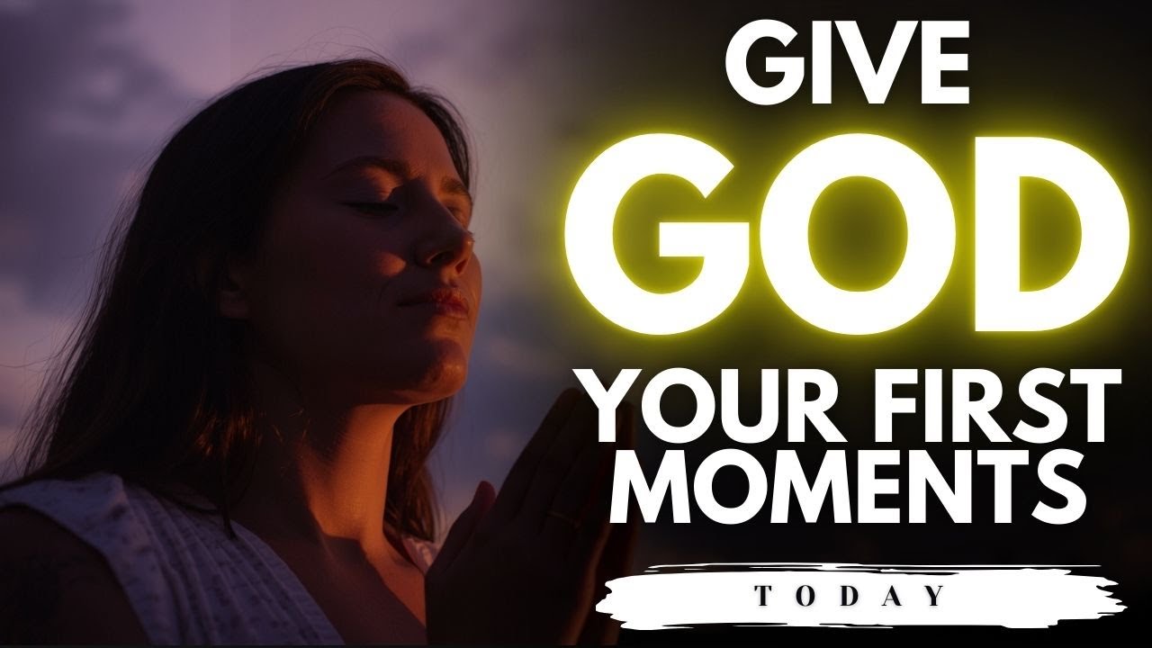 Give God Your First Moments | Morning Prayer to Start the Day Right