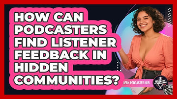 How Can Podcasters Find Listener Feedback In Hidden Communities? - Modern Podcaster Hub