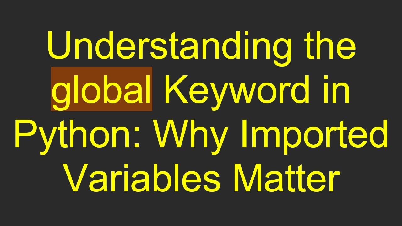 Understanding the global Keyword in Python: Why Imported Variables ...