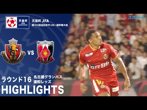 【ハイライト】「名古屋グランパス×浦和レッズ」天皇杯JFA第103回全日本サッカー選手権大会 ラウンド16