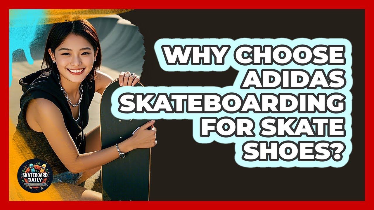 Why Choose Adidas Skateboarding For Skate Shoes?