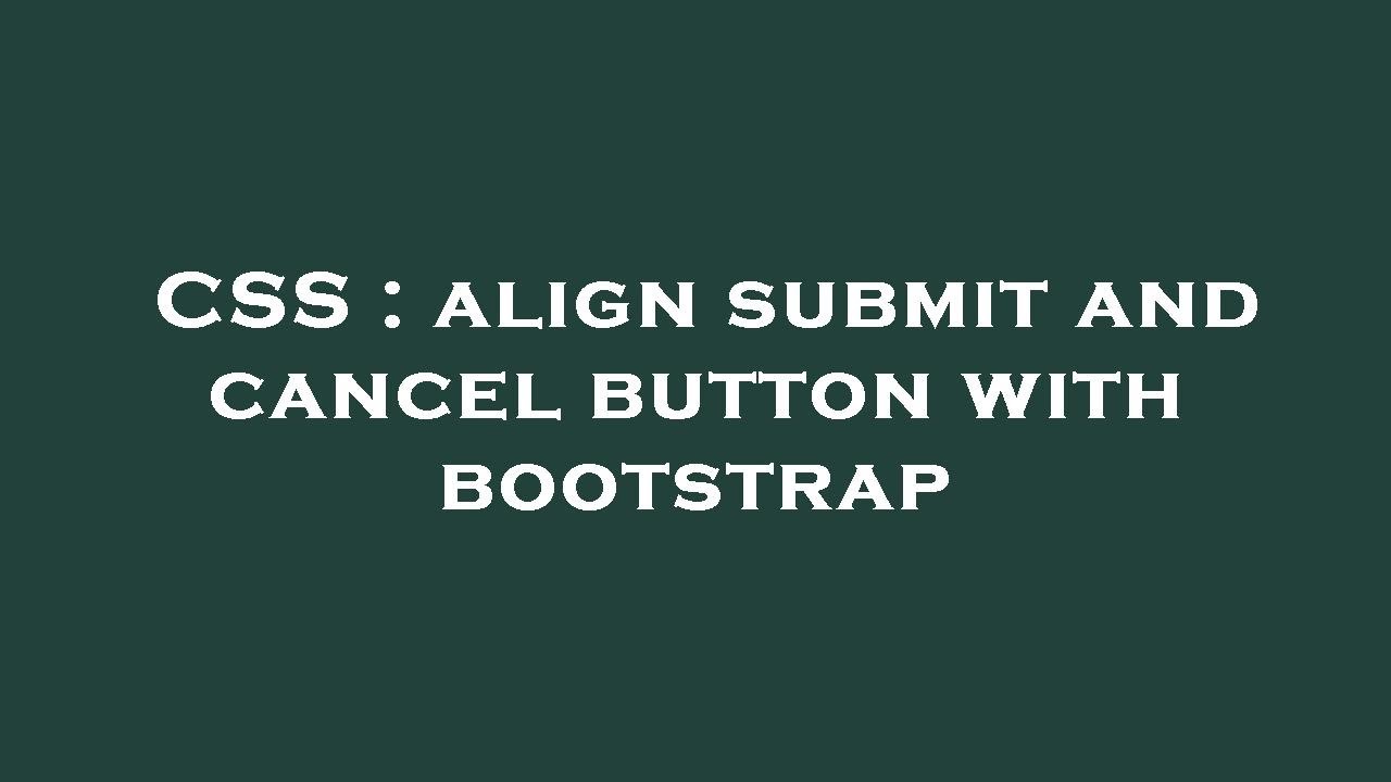CSS Align Submit And Cancel Button With Bootstrap YouTube CSS Align Submit And Cancel Button With Bootstrap YouTube