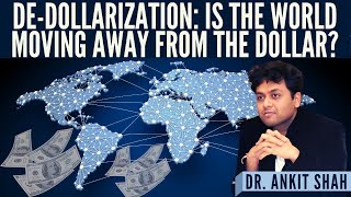 Dr. Ankit Shah I De-dollarization: Is the World moving away from the Dollar?