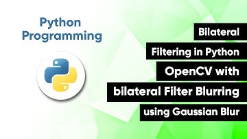 Bilateral Filtering in Python OpenCV with bilateral Filter Blurring using Gaussian Blur