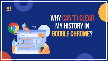 Why Can’t I Clear My History In Google Chrome?