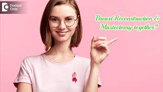 Planning  BREAST RECONSTRUCTION & MASTECTOMY together? Watch This !! -Dr.Srikanth.V |Doctors' Circle