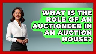 What Is the Role of an Auctioneer in an Auction House? | The Collectibles Guide