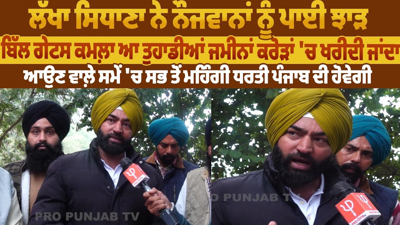 ਲੱਖਾ ਸਿਧਾਣਾ ਨੇ ਨੌਜਵਾਨਾਂ ਨੂੰ ਪਾਈ ਝਾੜ, ਬਿੱਲ ਗੇਟਸ ਕਮਲ਼ਾ ਆ ਤੁਹਾਡੀਆਂ ਜਮੀਨਾਂ ਕਰੋੜਾਂ 'ਚ ਖਰੀਦੀ ਜਾਂਦਾ