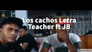 Los Cachos letras, Teacher ft JB