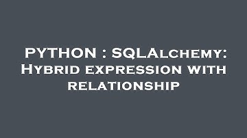 PYTHON : SQLAlchemy: Hybrid expression with relationship