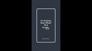 I’m Autistic, Now What? Pt.6