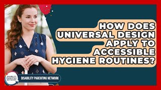 How Does Universal Design Apply To Accessible Hygiene Routines? - Disability Parenting Network