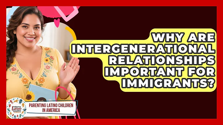 Why Are Intergenerational Relationships Important for Immigrants?