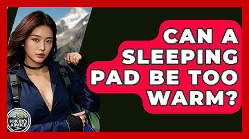 Can A Sleeping Pad Be Too Warm? - The Hiker