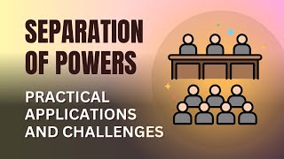 Separation of Powers: Practical Applications and Challenges Profile