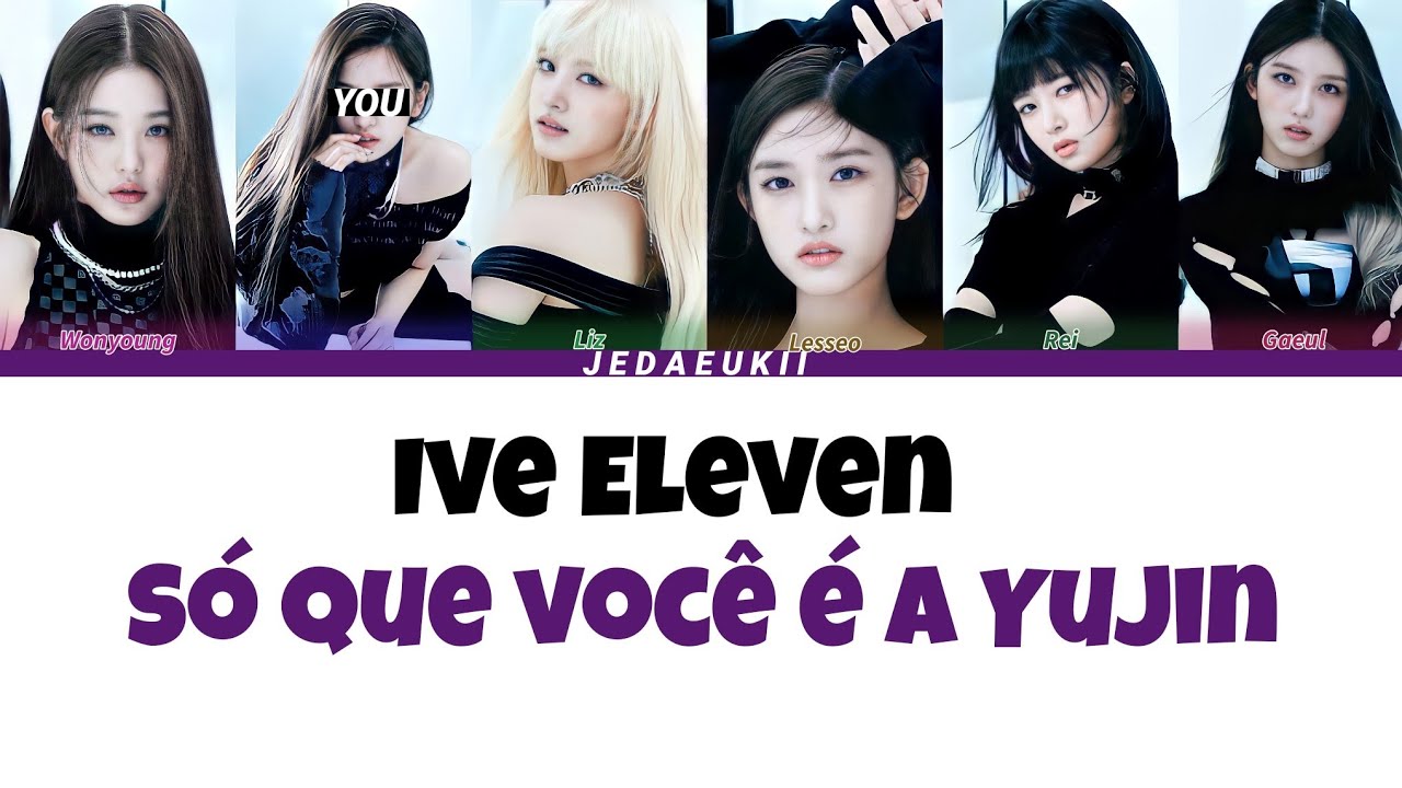 IVE - ELEVEN | SÓ QUE VOCÊ É A YUJIN - YouTube