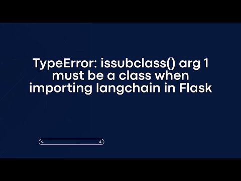 TypeError: issubclass() arg 1 must be a class when importing langchain in Flask