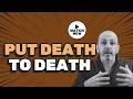 PUT DEATH TO DEATH