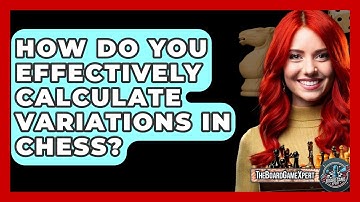 How Do You Effectively Calculate Variations In Chess? - The Board Game Xpert