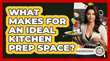 What Makes For An Ideal Kitchen Prep Space?