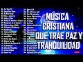 Msica cristiana que trae paz  tranquilidad  msica cristiana de adoracin