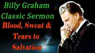 Billy Graham Sermon - Blood, Sweat \& Tears to Salvation