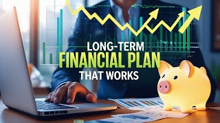 How to Create a Long-Term Financial Plan That Actually Works | The Ultimate Guide A Complete Financial Plan That Actually Works