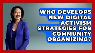 Who Develops New Digital Activism Strategies for Community Organizing? Introduction To Community Organizing Strategies To Help A Group Affect Change