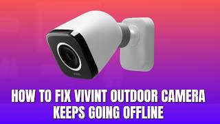 How to Fix Vivint Outdoor Camera Keeps Going Offline 2026