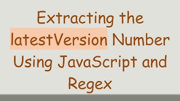 Extracting the latestVersion Number Using JavaScript and Regex