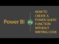 Power bi how to create a power query function without writing code