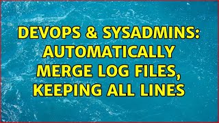 Famous DevOps & SysAdmins: Automatically merge log files, keeping all lines (3 Solutions!!) Profile