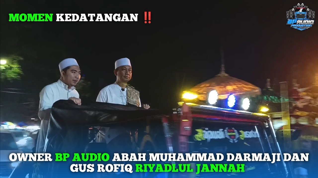 Gus Rofiq Rj MOMEN KEDATANGAN OWNER BP AUDIO ABAH MUHAMMAD DARMAJI DAN GUS ROFIQ ...