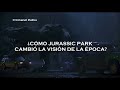 ¿Cómo Jurassic Park Cambió La Visión De Su Época?