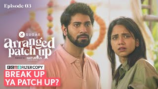 FilterCopy | Arranged Patch Up: An Ex Love-Hate Story | Mini Series | Ep 3/3: Break Up Ya Patch Up?